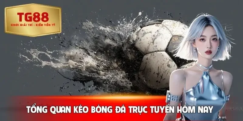 keo-bong-da-truc-tuyen-hom-nay-tong-quan